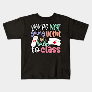 School Nurse On Duty Youre Not Going Home Get Back To Class Kids T-Shirt